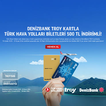 DenizBank TROY Kartınızla Türk Hava Yolları Biletleri 500 TL İndirimli!